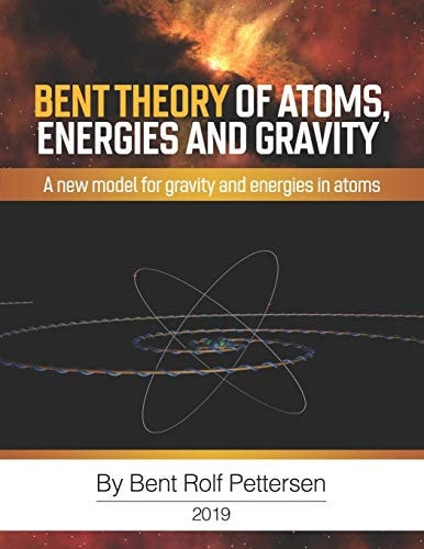 Bent Theory of Atoms, Energies and Gravity A New Model for Gravity and Energies in Atoms