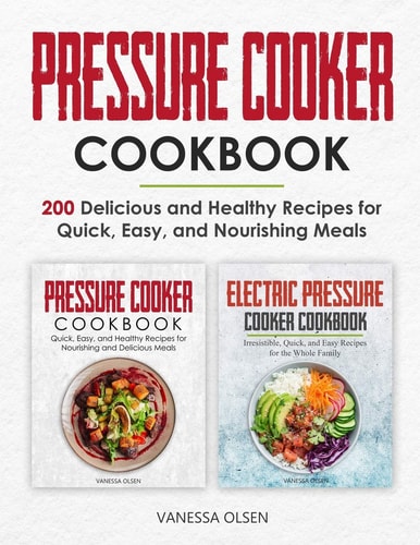 Pressure Cooker Cookbook 200 Delicious and Healthy Recipes for Quick, Easy, and Nourishing Meals