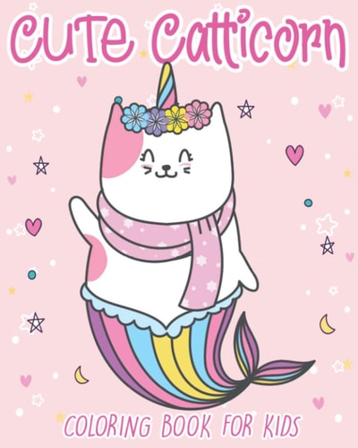 Cute Catticorn Coloring Book For Kids Ages 4-8 With Cute Designs Of Caticorns, Rainbows, Caticorn Mermaids, Kitten Unicorns, and Many More