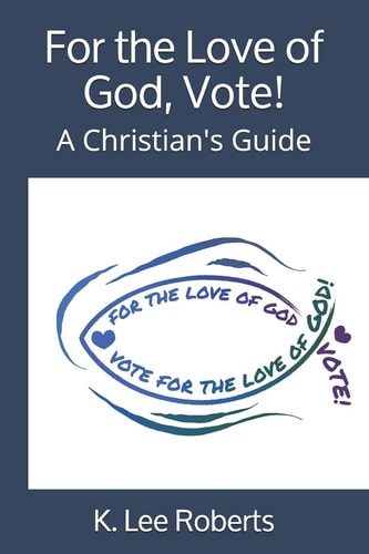 For the Love of God, Vote! A Christian's Guide