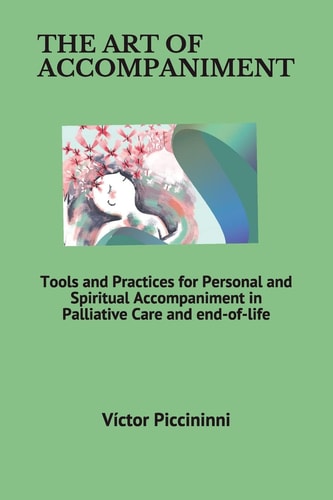 The Art of Accompaniment Tools and Practices for Personal and Spiritual Accompaniment in Palliative Care and End-of-life