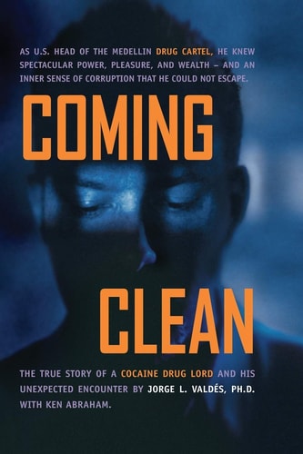 Coming Clean The True Story of a Cocaine Drug Lord and His Unexpected Encounter with God