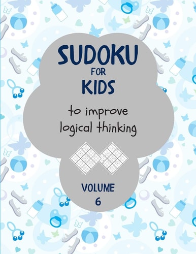 Sudoku for Kids to Improve Logical Thinking. Volume 6 100 Sudoku Puzzles for Clever Kids, Easy Sudoku Puzzle Books for Kids 8-12 - Large Print - with Solution.