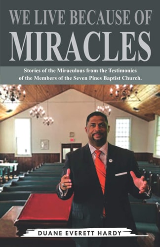 We Live Because of Miracles Stories of the Miraculous from the Members of Seven Pines Baptist Church