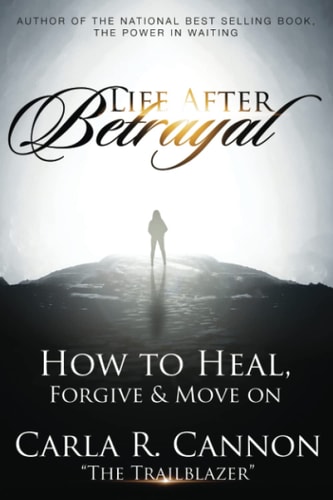 Life After Betrayal How to Heal, Forgive and Move On