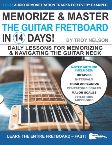 Memorize and Master the Guitar Fretboard in 14 Days Daily Lessons for Memorizing and Navigating the Guitar Neck
