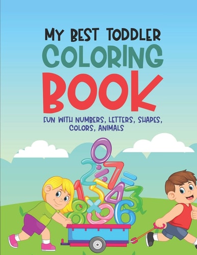 My Best Toddler Coloring Book Fun With Numbers, Letters, Shapes, Colors, Animals Educational Activity Workbook for Kids, Fun Illustrations For Children To Learn and Color Alphabets