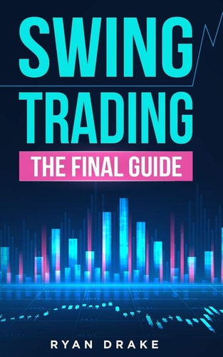 Swing Trading The Final Guide to Improve Your Beginner Strategies, Make Your Risk Management More Efficient and Achieve A Passive Income Investing Day by Day on Forex, Stocks and Options Market.
