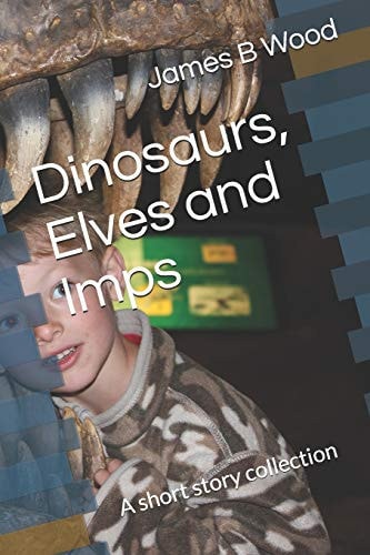 Dinosaurs, Elves and Imps A Short Story Collection