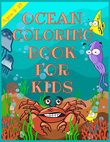 Ocean Coloring Book for Kids A Coloring Book For Kids Ages 4-12 Features Amazing Ocean Animals To Color, Cute Seahorses, Stingray, Crabs, Jellyfish & Other Natural Sea ... For Young Boys & Girls(Underwater Coloring Books)