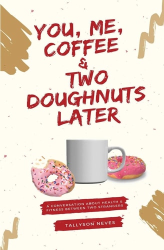 You, Me, Coffee and Two Doughnuts Later A Conversation about Health and Fitness Between Two Strangers