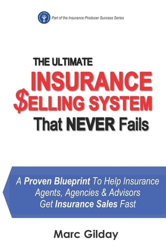The Ultimate INSURANCE SELLING SYSTEM That Never Fails A Proven Blueprint To Help Insurance Agents, Agencies & Advisors Get Insurance Sales Fast