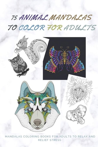 75 Animal Mandalas to Color for Adults | Mandalas Coloring Books for Adults to Relax Mandalas to Color for Relaxation and Stress: Stress Relieving Mandala Designs for Relaxation and Calm Now
