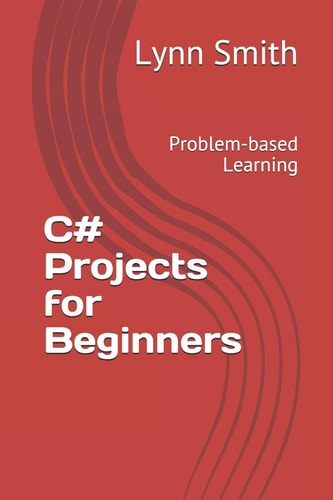 C# Projects for Beginners Problem-based Learning