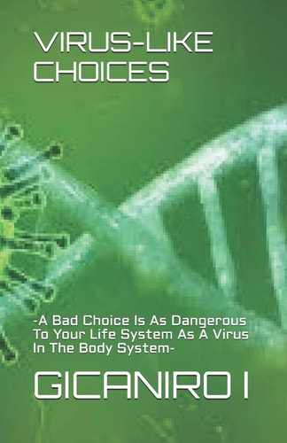 Virus-Like Choices -A Bad Choice Is As Dangerous To Your Life System As A Virus In The Body System-