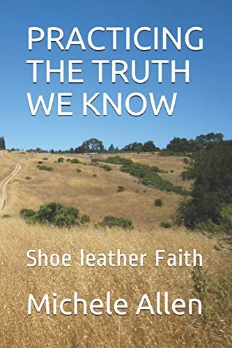 Practicing the Truth We Know Shoe Leather Faith