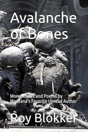 Avalanche of Bones More Stories and Poems by Montana's Favorite Unread Author