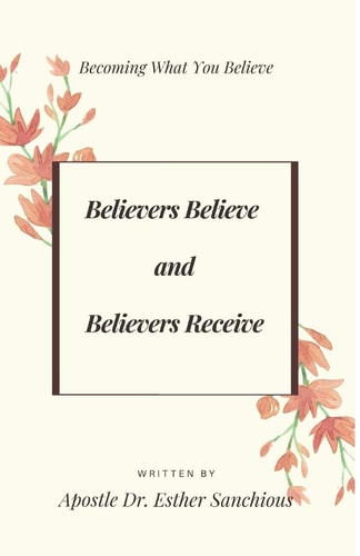 Believers Believe and Believers Receive Becoming What You Believe
