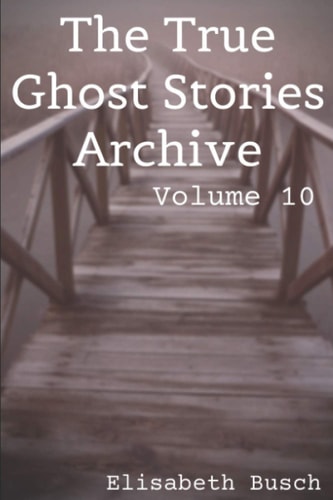 The True Ghost Stories Archive Volume 10: 50 Creepy and Curious Tales