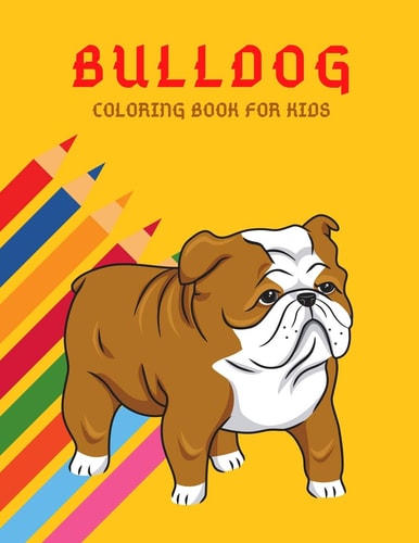 Bulldog Coloring Book Color And Learn Bulldog Activity Book - Simple Illustrated Facts About Bulldogs - Motivational Words - Funny Dogs Cartoon Shapes