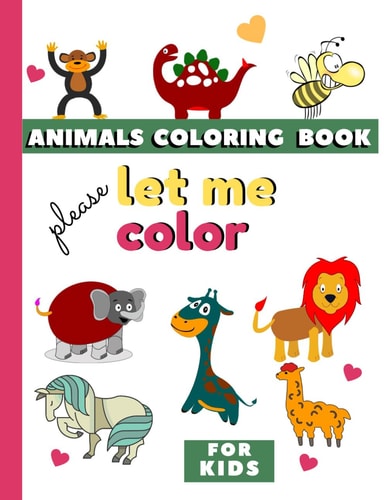 Animal Coloring Book for Kids Let Me Color, Soft Cover 8.5x11 Size, Toddlers First Animal Coloring Book. Kids Activity Coloring Book. (Educational Coloring Books for Kids, )