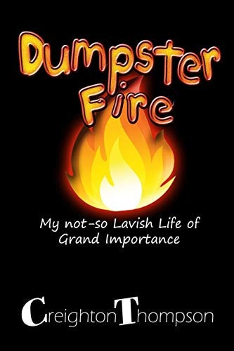 Dumpster Fire My Not So Lavish Live of Grand Importance.