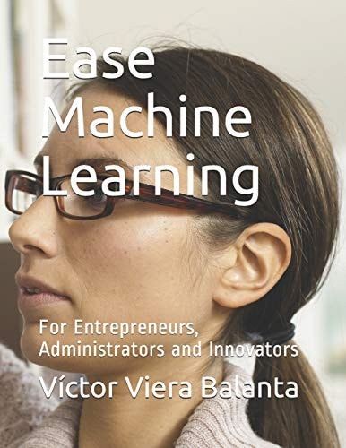 Ease Machine Learning For Entrepreneurs, Administrators and Innovators