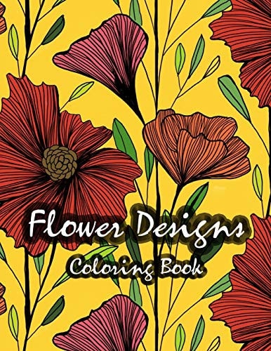 Flower Designs Coloring Book Stress Relieving, Relaxation Amd Fun