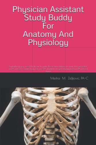 Physician Assistant Study Buddy For Anatomy And Physiology Everything You Need to Know to Pass These Two Classes in Your First Semester of PA School. Great Study for Pre-PA Students to Get Ahead Before PA School Starts!