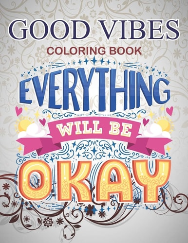 Good Vibes Coloring Book Everything Will be Okay Live Laugh Love Motivational and Inspirational Sayings Coloring Book for Adults