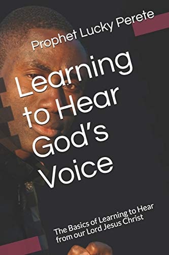 Learning to Hear God's Voice The Basics of Learning to Hear from Our Lord Jesus Christ