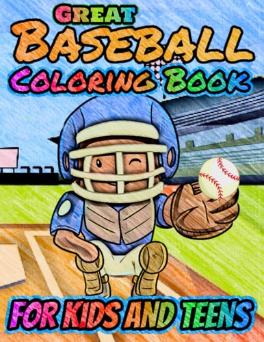 Great Baseball Coloring For Kids and Teens Fun Baseball Coloring Book For Your Little Boys And Girls, Kids, Toddlers, Kindergartens, Preschoolers