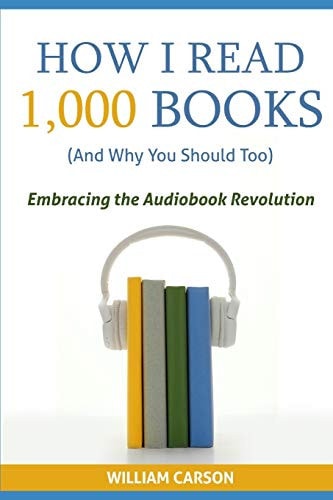 How I Read 1,000 Books (And Why You Should Too) Embracing the Audiobook Revolution