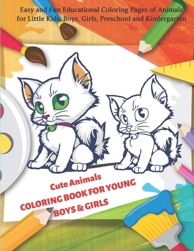 Cute Animals COLORING BOOK for YOUNG BOYS and GIRLS - Easy and Fun Educational Coloring Pages of Animals for Little Kids, Boys, Girls, Preschool and Kindergarten Coloring Books for Kids