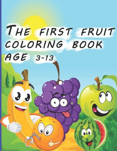 The First Fruit Coloring Book Age 3-13 Activity Book; (30 Pages, Blank, 8.5 X 11)