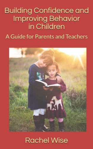 Building Confidence and Improving Behavior in Children A Guide for Parents and Teachers