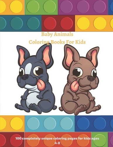 Baby Animals Coloring Books For Kids - 100 Completely Unique Coloring Pages for Kids Ages 4-8 Coloring Book for Young Boys & Girls