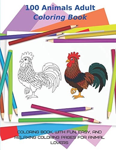 100 Animals Adult Coloring Book - Coloring Book, with Fun, Easy, and Relaxing Coloring Pages for Animal Lovers This Adorable Coloring Book is Filled with a Wide Variety of Animals to Color: Sea Animals, Farm Animals, Jungle Animals