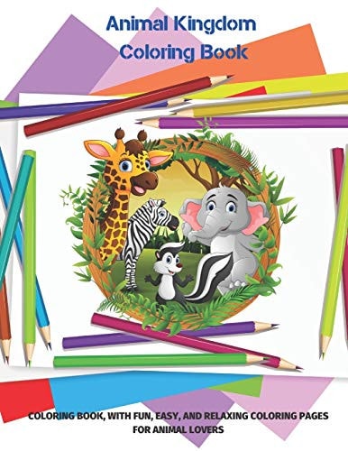 Animal Kingdom Coloring Book - COLORING BOOK, WITH FUN, EASY, AND RELAXING COLORING PAGES FOR ANIMAL LOVERS Coloring Books for Kids All Ages