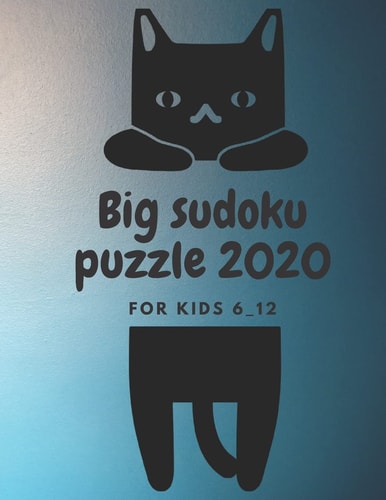 Big Sudoku Puzzle 2020 for Kids 6 _12 Cute Activity Book Sudoku Puzzle for Kids : Cat Theme ; 50 Sudoku;50 Pages Size 8,5 X 11