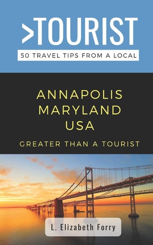 Greater Than a Tourist- Annapolis Maryland USA 50 Travel Tips from a Local