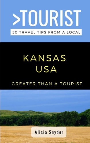 Greater Than a Tourist- Kansas USA 50 Travel Tips from a Local