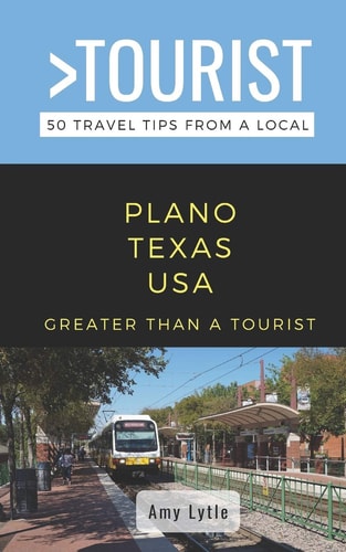 Greater Than a Tourist- PLANO TEXAS USA 50 Travel Tips from a Local