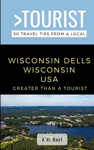 Greater Than a Tourist- WISCONSIN DELLS WISCONSIN USA 50 Travel Tips from a Local