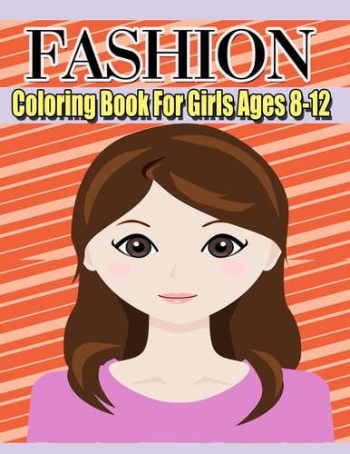Fashion Coloring Book For Girls Ages 8-12 Color Me & Beauty;Coloring Book for Tweens With Gorgeous Beauty Fashion Style;cute Design;Coloring Pages For Girls(Kids Coloring Book) 100 Page 8.5 X 0.1 X 11 Inches