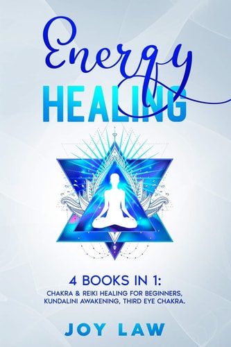 Energy Healing 4 Books in 1: Chakra & Reiki Healing for Beginners, Kundalini Awakening, Third Eye Chakra.