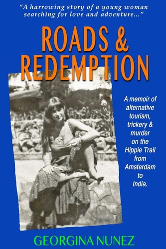 Roads & Redemption A Memoir of Alternative Tourism, Trickery & Murder on the Hippy Trail from Amsterdam to India.