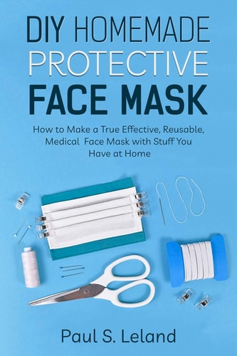 DIY Homemade Protective Face Mask How to Make a True-Effective, Reusable Medical Face Mask with Stuffs You Have at Home