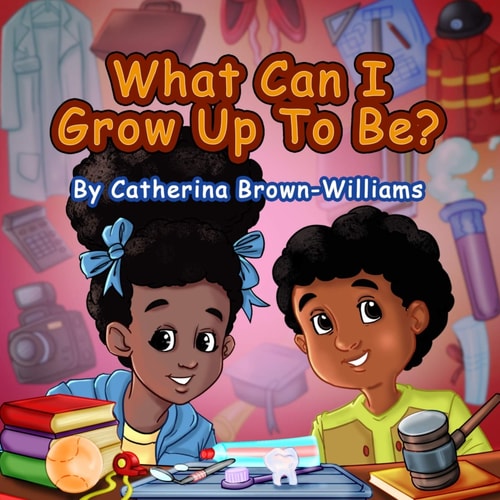 What Can I Grow Up To Be? Explore All that You Can be when You Put Your Mind to It.