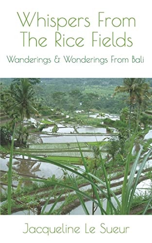 Whispers From The Rice Fields Wanderings & Wonderings From Bali